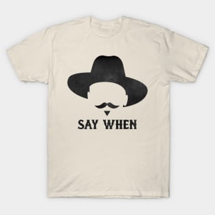 SAY WHEN T-Shirt